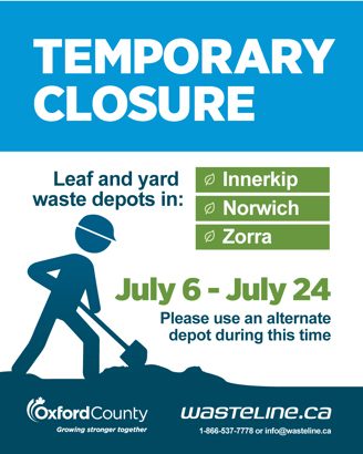 TEMPORARY CLOSURE. Leaf and yard waste depots in Innerkip, Norwich and Zorra - July 6-24. Please use an alternate depot during this time.